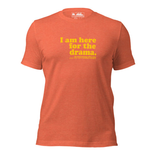 I am here for the drama - gold text on orange heather cotton t-shirt