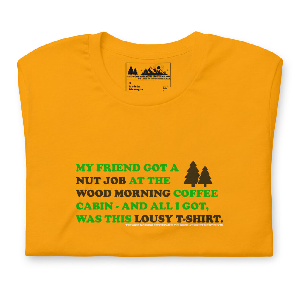 My friend got a nut job at The Wood Morning Coffee Cabin and all I got was this lousy t-shirt.