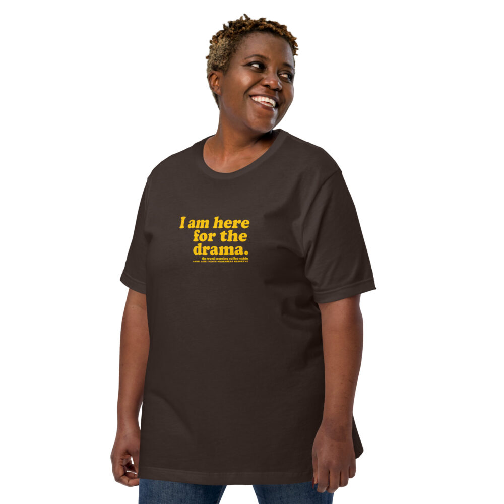I am here for the drama - yellow text on brown cotton hiker t-shirt